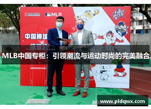 MLB中国专柜:引领潮流与运动时尚的完美融合 MLB中国专柜:引领潮流与运动时尚的完美融合